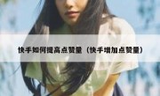 快手如何提高点赞量（快手增加点赞量）