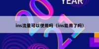 ins流量可以使用吗（ins能用了吗）