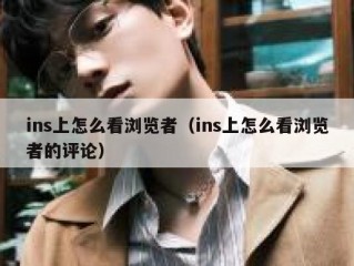 ins上怎么看浏览者（ins上怎么看浏览者的评论）