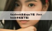 facebook安卓app下载（facebook手机版下载）