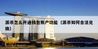 派币怎么开通钱包账户功能（派币如何合法兑换）
