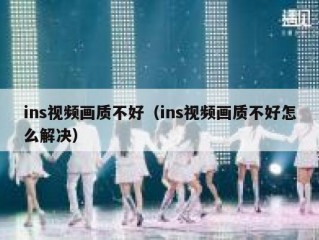 ins视频画质不好（ins视频画质不好怎么解决）