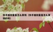 快手播放量是怎么算钱（快手播放量是怎么算钱的呀）