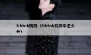 tiktok购物（tiktok购物车怎么开）