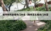 推特如何查看热门内容（推特怎么看热门内容）