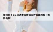 推特账号2元自动发货微信支付是真的吗（推特自购）