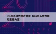 ins怎么放大图片查看（ins怎么放大图片查看内容）