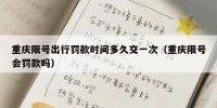 重庆限号出行罚款时间多久交一次（重庆限号会罚款吗）