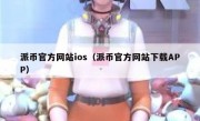 派币官方网站ios（派币官方网站下载APP）