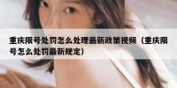 重庆限号处罚怎么处理最新政策视频（重庆限号怎么处罚最新规定）