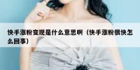 快手涨粉变现是什么意思啊（快手涨粉很快怎么回事）