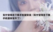 支付宝钱包下载手机版安装（支付宝钱包下载手机版安装不了）