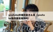 youtube的播放量怎么算（youtube播放量能赚钱吗）