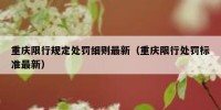重庆限行规定处罚细则最新（重庆限行处罚标准最新）