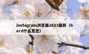 instagram浏览器2023最新（herd什么意思）