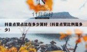 抖音点赞占比在多少算好（抖音点赞比例是多少）