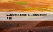 ins视频怎么看全屏（ins的视频怎么放大看）