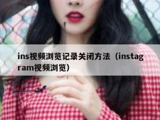 ins视频浏览记录关闭方法（instagram视频浏览）