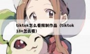 tiktok怎么看限制作品（tiktok18+怎么看）