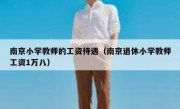 南京小学教师的工资待遇（南京退休小学教师工资1万八）