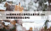 ins视频有浏览记录吗怎么看不到（ins视频看得到浏览记录吗）
