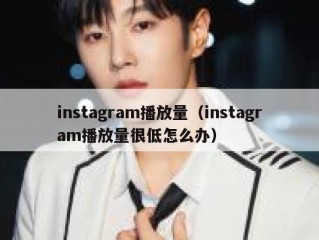 instagram播放量（instagram播放量很低怎么办）