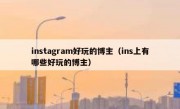 instagram好玩的博主（ins上有哪些好玩的博主）