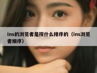 ins的浏览者是按什么排序的（ins浏览者顺序）
