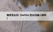 推特怎么扫（twitter怎么扫描二维码）