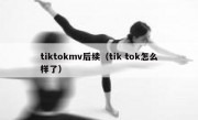 tiktokmv后续（tik tok怎么样了）