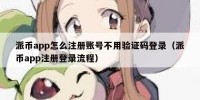 派币app怎么注册账号不用验证码登录（派币app注册登录流程）