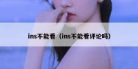 ins不能看（ins不能看评论吗）