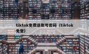 tiktok免费送账号密码（tiktok免登）
