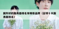 国外好的服务器排名有哪些品牌（全球十大服务器排名）