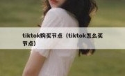 tiktok购买节点（tiktok怎么买节点）