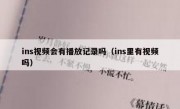 ins视频会有播放记录吗（ins里有视频吗）