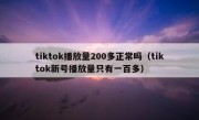tiktok播放量200多正常吗（tiktok新号播放量只有一百多）