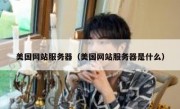 美国网站服务器（美国网站服务器是什么）
