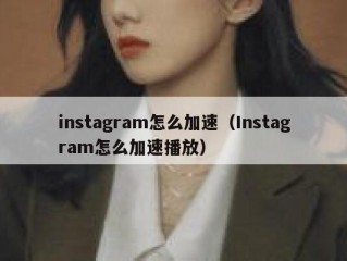 instagram怎么加速（Instagram怎么加速播放）