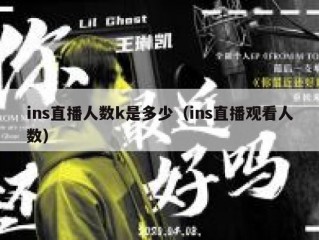ins直播人数k是多少（ins直播观看人数）
