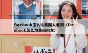 facebook怎么让美国人看到（facebook怎么加美国网友）