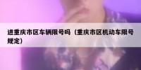 进重庆市区车辆限号吗（重庆市区机动车限号规定）