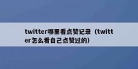 twitter哪里看点赞记录（twitter怎么看自己点赞过的）