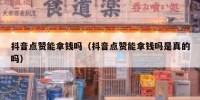 抖音点赞能拿钱吗（抖音点赞能拿钱吗是真的吗）