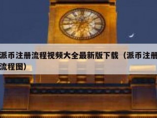 派币注册流程视频大全最新版下载（派币注册流程图）