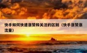 快手如何快速涨赞和关注的区别（快手涨赞涨流量）