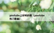 youtube上好听的歌（youtube热门歌曲）
