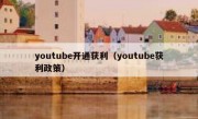 youtube开通获利（youtube获利政策）