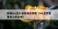 新版ins怎么看具体点赞数（ins怎样查看自己的点赞）