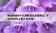 facebook个人资料怎么介绍自己（facebook上的人怎么样）